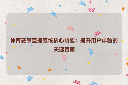 体育赛事直播系统核心功能：提升用户体验的关键要素